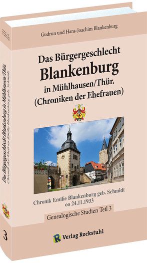 Das Bürgergeschlecht Blankenburg in Mühlhausen/Thür. – Band 3 (Chroniken der Ehefrauen) von Blankenburg,  Gudrun, Blankenburg,  Hans-Joachim, Rockstuhl,  Harald