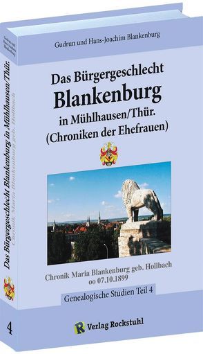 Das Bürgergeschlecht Blankenburg in Mühlhausen/Thür. – Band 4 (Chroniken der Ehefrauen) von Blankenburg,  Gudrun, Blankenburg,  Hans-Joachim, Rockstuhl,  Harald