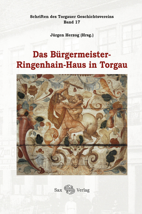 Das Bürgermeister-Ringenhain-Haus in Torgau von Dülberg,  Angelica, Ehrhardt,  Peter, Herzog,  Jürgen, Schulze,  Sebastian