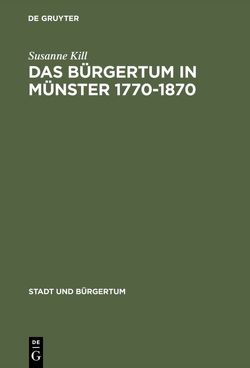 Das Bürgertum in Münster 1770–1870 von Kill,  Susanne