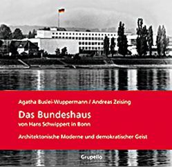 Das Bundeshaus von Hans Schwippert in Bonn. von Buslei-Wuppermann,  Agatha, Pehnt,  Wolfgang, Zeising,  Andreas