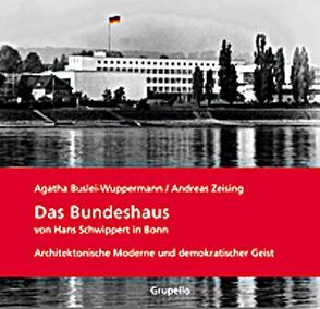 Das Bundeshaus von Hans Schwippert in Bonn. von Buslei-Wuppermann,  Agatha, Pehnt,  Wolfgang, Zeising,  Andreas
