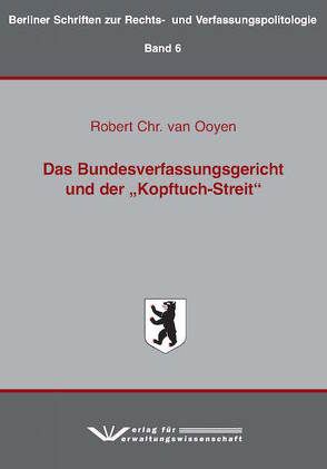 Das Bundesverfassungsgericht und der „Kopftuch-Streit“ von Robert Chr. ,  van Ooyen