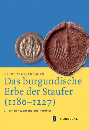 Das burgundische Erbe der Staufer (1180-1227) von Regenbogen,  Clemens