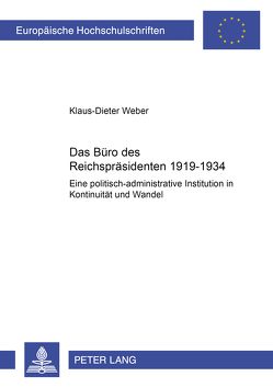 Das Büro des Reichspräsidenten 1919-1934 von Weber,  Klaus-Dieter