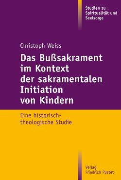 Das Bußsakrament im Kontext der sakramentalen Initiation von Kindern von Weiss,  Christoph