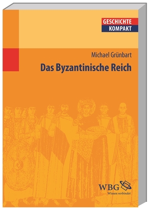 Das Byzantinische Reich von Brodersen,  Kai, Grünbart,  Michael, Kintzinger,  Martin, Puschner,  Uwe