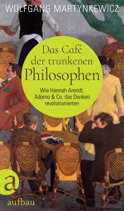 Das Café der trunkenen Philosophen von Martynkewicz,  Wolfgang