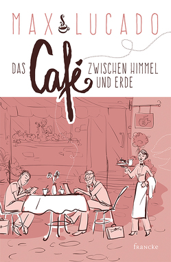 Das Café zwischen Himmel und Erde von Baltes,  Steffi, Lucado,  Max