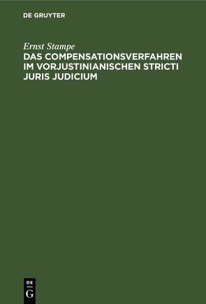 Das Compensationsverfahren im vorjustinianischen Stricti Juris Judicium von Stampe,  Ernst