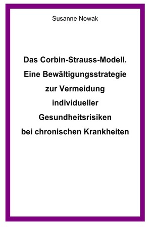 Das Corbin-Strauss-Modell. Eine Bewältigungsstrategie zur Vermeidung individueller Gesundheitsrisiken bei chronischen Krankheiten von Nowak,  Susanne