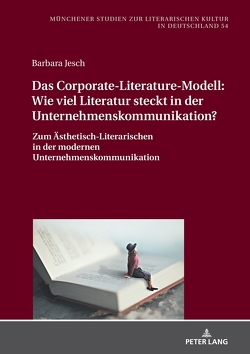 Das Corporate-Literature-Modell: Wie viel Literatur steckt in der Unternehmenskommunikation? von Jesch,  Barbara