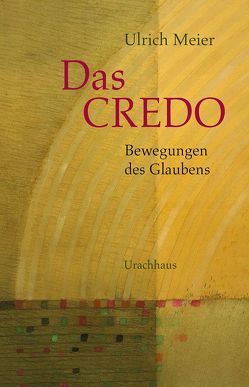 Das Credo – Bewegungen des Glaubens von Gädeke,  Wolfgang, Meier,  Ulrich, Wais,  Mathias