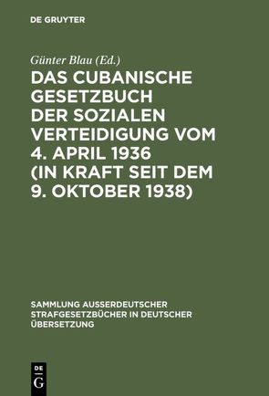 Das cubanische Gesetzbuch der sozialen Verteidigung vom 4. April 1936 (in Kraft seit dem 9. Oktober 1938) von Blau,  Günter