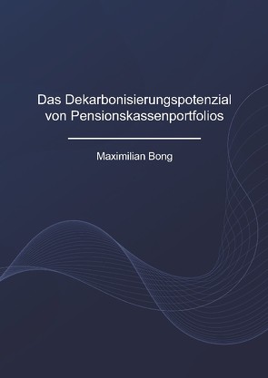 Das Dekarbonisierungspotenzial von Pensionskassenportfolios von Bong,  Maximilian