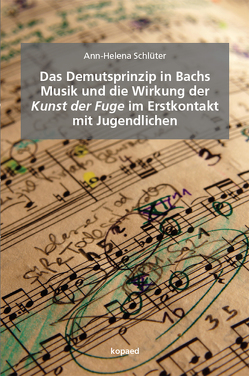 Das Demutsprinzip in Bachs Musik und die Wirkung der Kunst der Fuge im Erstkontakt mit Jugendlichen von Schlüter,  Ann-Helena