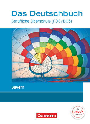 Das Deutschbuch – Berufliche Oberschule (FOS/BOS) – Bayern – Neubearbeitung – 11.-13. Jahrgangsstufe von Brand,  Margarete, English,  Sigrun, Friedrich-Schernstein,  F., Kolb,  Pamela, Kraus,  Marie-Luise, Langenberg,  Martin, Linß,  Stephanie, Payer,  Eva, Plank,  Jürgen, Reuel-Dietrich,  Martina, Schmidt,  Holger, Werner,  Carolin