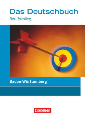 Das Deutschbuch – Berufskolleg – Baden-Württemberg – Berufskolleg von Biermann,  Martina, Dettinger,  Ralf, Harff-König,  Gabriele, Hennemann,  Elisabeth, Hilke,  Manfred, Kirchen,  Julia, Pascher,  Petra, Rahner,  Thomas, Rock,  Marianne, Scheele,  Christoph, Schulz-Hamann,  Martina, van Züren,  Helmut