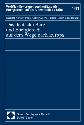 Das deutsche Berg- und Energierecht auf dem Wege nach Europa von Baron,  Michael, Baur,  Jürgen F, Büdenbender,  Ulrich, Kühne,  Gunther
