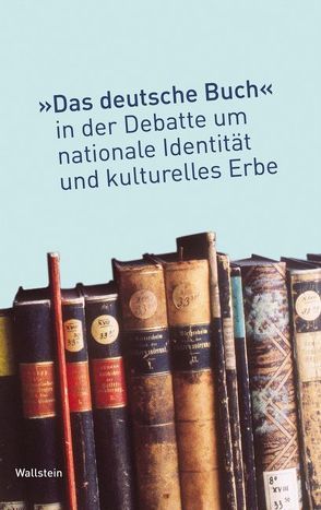 Das „deutsche Buch“ in der Debatte um nationale Identität und kulturelles Erbe von Knoche,  Michael, Ulbricht,  Justus H, Weber,  Juergen