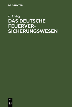 Das deutsche Feuerversicherungswesen von Liebig,  E.