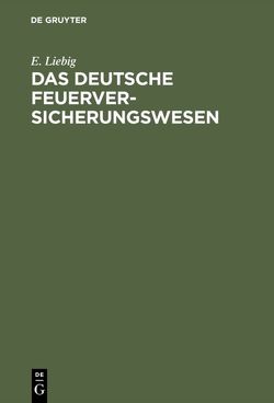 Das deutsche Feuerversicherungswesen von Liebig,  E.