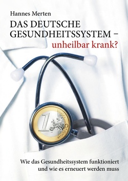 Das deutsche Gesundheitssystem – unheilbar krank? von Merten,  Hannes