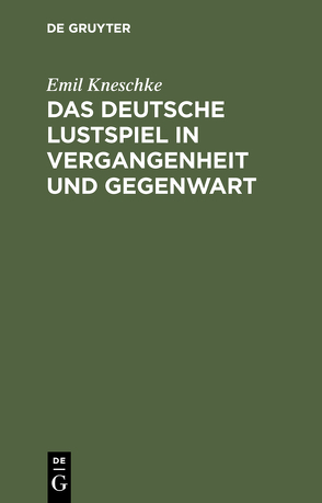 Das deutsche Lustspiel in Vergangenheit und Gegenwart von Kneschke,  Emil