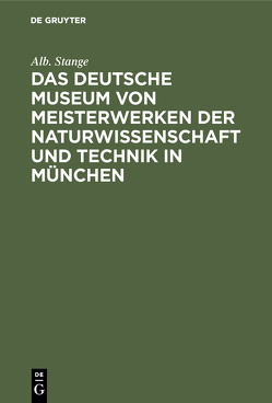 Das Deutsche Museum von Meisterwerken der Naturwissenschaft und Technik in München von Stange,  Alb.