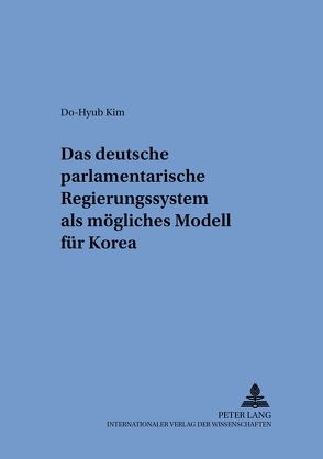 Das deutsche parlamentarische Regierungssystem als mögliches Modell für Korea von Kim,  Do-Hyub