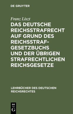 Das deutsche Reichsstrafrecht auf Grund des Reichsstrafgesetzbuchs und der übrigen strafrechtlichen Reichsgesetze von Liszt,  Franz