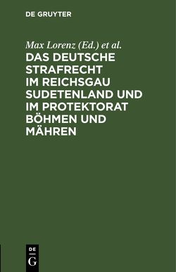 Das deutsche Strafrecht im Reichsgau Sudetenland und im Protektorat Böhmen und Mähren von Lorenz,  Max, Schinnerer,  Erich