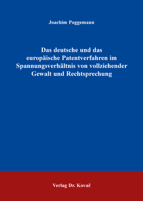 Das deutsche und das europäische Patentverfahren im Spannungsverhältnis von vollziehender Gewalt und Rechtsprechung von Poggemann,  Joachim