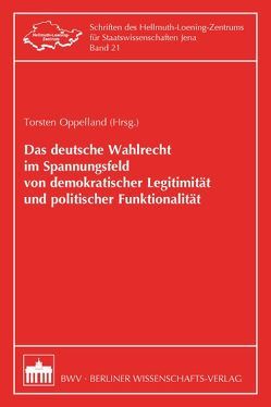 Das deutsche Wahlrecht im Spannungsfeld von demokratischer Legitimität und politischer Funktionalität von Oppelland,  Torsten