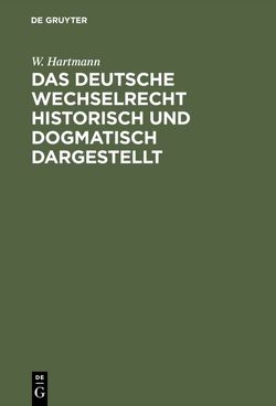 Das deutsche Wechselrecht historisch und dogmatisch dargestellt von Hartmann,  W.