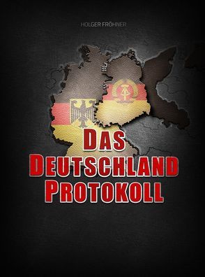 Das Deutschland Protokoll von Fröhner,  Holger