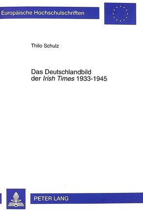 Das Deutschlandbild der „Irish Times</I> 1933-1945 von Schulz,  Thilo