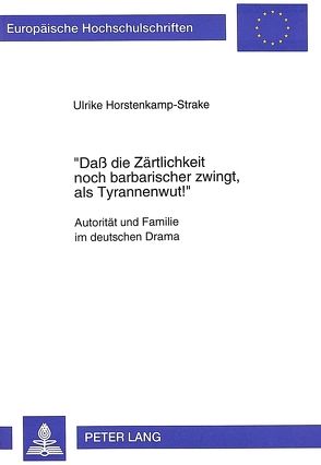 «Daß die Zärtlichkeit noch barbarischer zwingt, als Tyrannenwut¿» von Horstenkamp-Strake,  Ulricke
