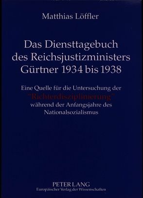 Das Diensttagebuch des Reichsjustizministers Gürtner 1934 bis 1938 von Löffler,  Matthias