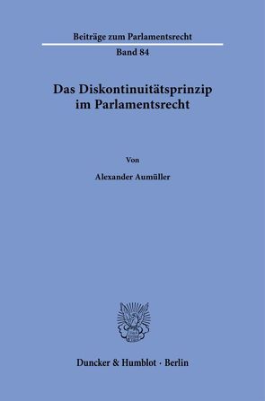 Das Diskontinuitätsprinzip im Parlamentsrecht. von Aumüller,  Alexander