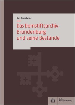 Das Domstiftsarchiv Brandenburg und seine Bestände von Czubatynski,  Uwe
