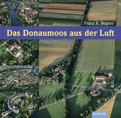 Das Donaumoos aus der Luft von Bogner,  Franz-Xaver