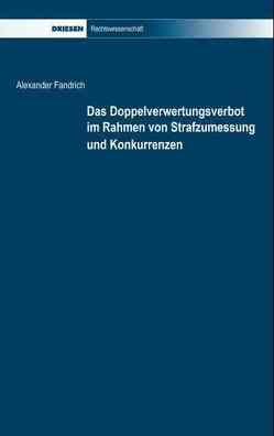 Das Doppelverwertungsverbot im Rahmen von Strafzumessung und Konkurrenzen von Fandrich,  Alexander