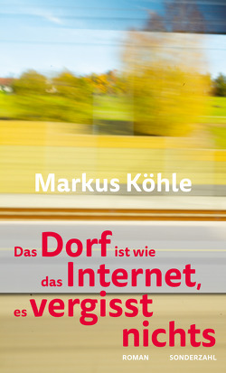 Das Dorf ist wie das Internet, es vergisst nichts von Köhle,  Markus