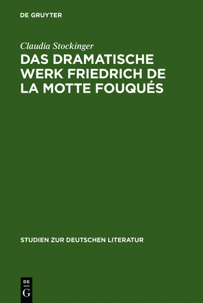 Das dramatische Werk Friedrich de la Motte Fouqués von Stockinger,  Claudia