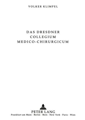 Das Dresdner Collegium medico-chirurgicum (1748-1813) von Klimpel,  Volker