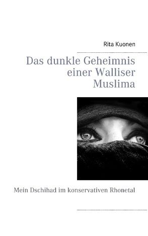 Das dunkle Geheimnis einer Walliser Muslima von Kuonen,  Rita