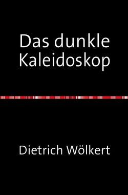 Das dunkle Kaleidoskop von Wölkert,  Dietrich