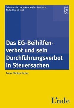 Das EG-Beihilfenverbot und sein Durchführungsverbot in Steuersachen von Lang,  Michael, Sutter,  Franz