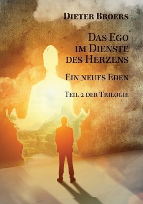 Das Ego im Dienste des Herzens: Ein neues Eden von Broers,  Dieter
